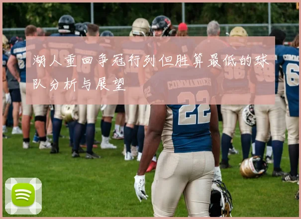 湖人重回争冠行列但胜算最低的球队分析与展望