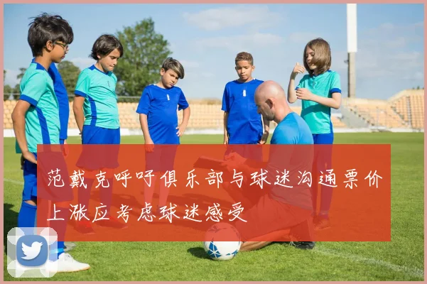 范戴克呼吁俱乐部与球迷沟通票价上涨应考虑球迷感受