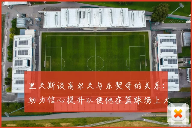 里夫斯谈高尔夫与东契奇的关系：助力信心提升以便他在篮球场上大展身手